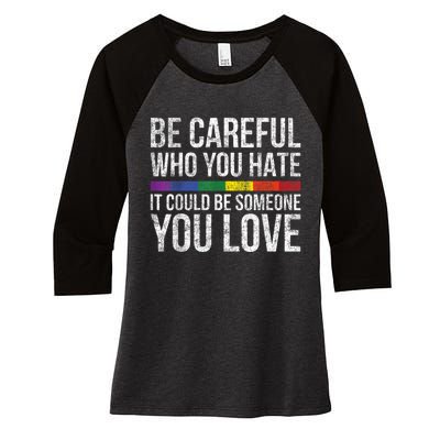 Be Careful Who You Hate It Could Be Someone You Love LGBT Women's Tri-Blend 3/4-Sleeve Raglan Shirt