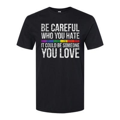 Be Careful Who You Hate It Could Be Someone You Love LGBT Softstyle® CVC T-Shirt