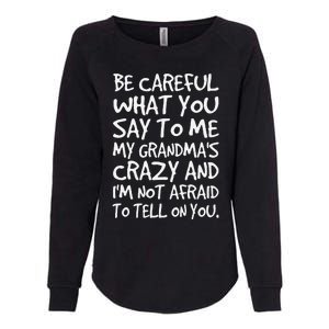 Be Careful What You Say To Me My Grandmas Crazy Funny Family Womens California Wash Sweatshirt