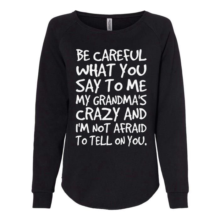 Be Careful What You Say To Me My Grandmas Crazy Funny Family Womens California Wash Sweatshirt