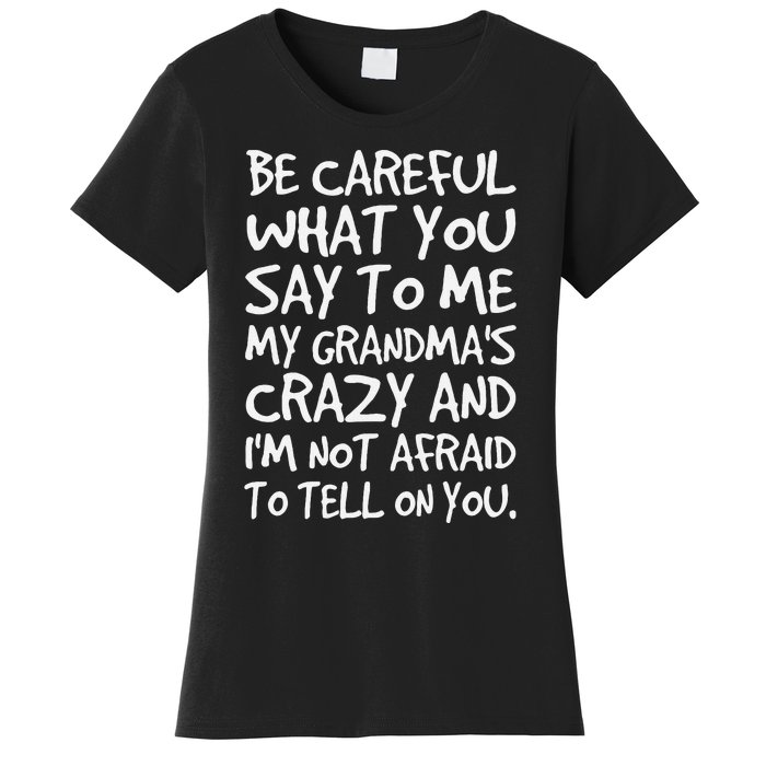 Be Careful What You Say To Me My Grandmas Crazy Funny Family Women's T-Shirt