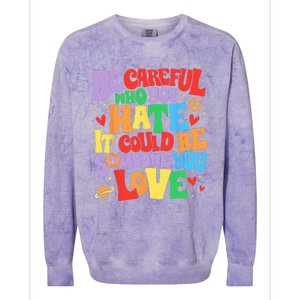 Be Careful Who You Hate It Could Be Someone You Love LGBT Colorblast Crewneck Sweatshirt