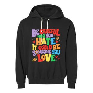 Be Careful Who You Hate It Could Be Someone You Love LGBT Garment-Dyed Fleece Hoodie