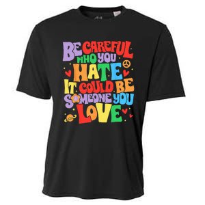 Be Careful Who You Hate It Could Be Someone You Love LGBT Cooling Performance Crew T-Shirt