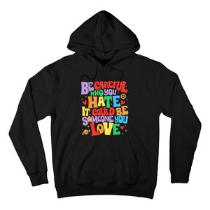 Be Careful Who You Hate It Could Be Someone You Love LGBT Hoodie