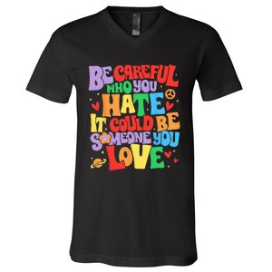 Be Careful Who You Hate It Could Be Someone You Love LGBT V-Neck T-Shirt