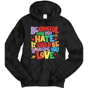 Be Careful Who You Hate It Could Be Someone You Love LGBT Tie Dye Hoodie