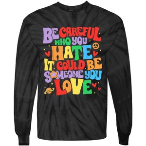 Be Careful Who You Hate It Could Be Someone You Love LGBT Tie-Dye Long Sleeve Shirt