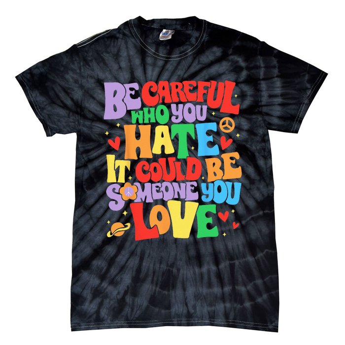 Be Careful Who You Hate It Could Be Someone You Love LGBT Tie-Dye T-Shirt