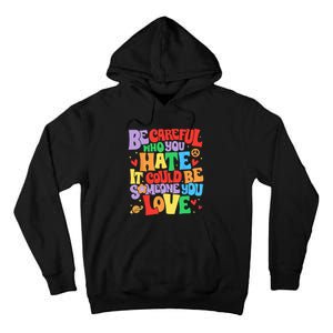 Be Careful Who You Hate It Could Be Someone You Love LGBT Tall Hoodie