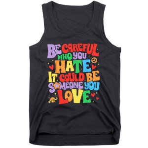 Be Careful Who You Hate It Could Be Someone You Love LGBT Tank Top