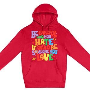 Be Careful Who You Hate It Could Be Someone You Love LGBT Premium Pullover Hoodie