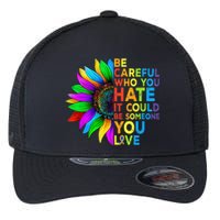 Be Careful Who You Hate It Could Be Someone You Love LGBT Flexfit Unipanel Trucker Cap