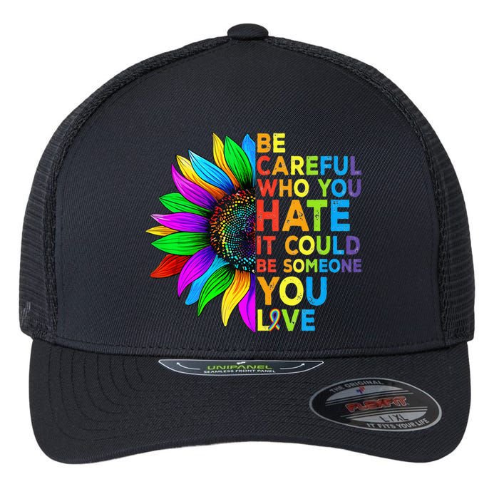 Be Careful Who You Hate It Could Be Someone You Love LGBT Flexfit Unipanel Trucker Cap