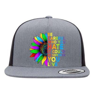 Be Careful Who You Hate It Could Be Someone You Love LGBT Flat Bill Trucker Hat