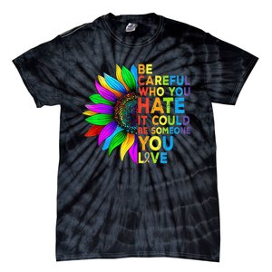 Be Careful Who You Hate It Could Be Someone You Love LGBT Tie-Dye T-Shirt