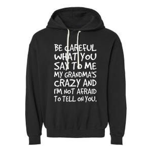 Be Careful What You Say To Me My Grandmas Crazy Funny Family Garment-Dyed Fleece Hoodie