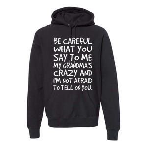 Be Careful What You Say To Me My Grandmas Crazy Funny Family Premium Hoodie