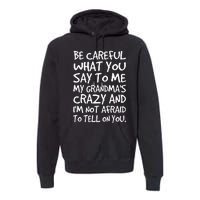 Be Careful What You Say To Me My Grandmas Crazy Funny Family Premium Hoodie