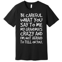 Be Careful What You Say To Me My Grandmas Crazy Funny Family Premium T-Shirt