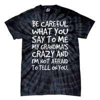 Be Careful What You Say To Me My Grandmas Crazy Funny Family Tie-Dye T-Shirt