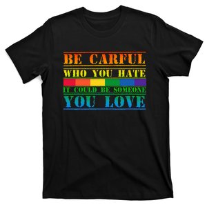 Be Careful Who You Hate It Could Be Someone You Love T-Shirt