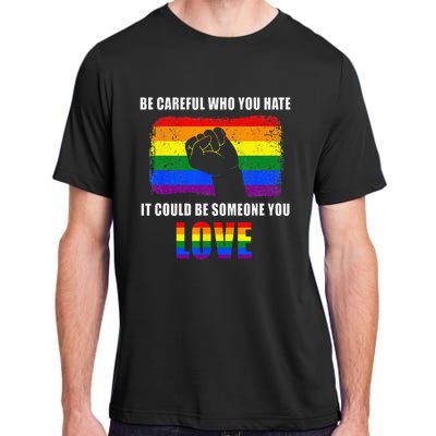 Be Careful Who You Hate It Could Be Someone You Love Adult ChromaSoft Performance T-Shirt