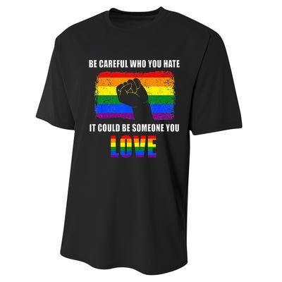 Be Careful Who You Hate It Could Be Someone You Love Performance Sprint T-Shirt