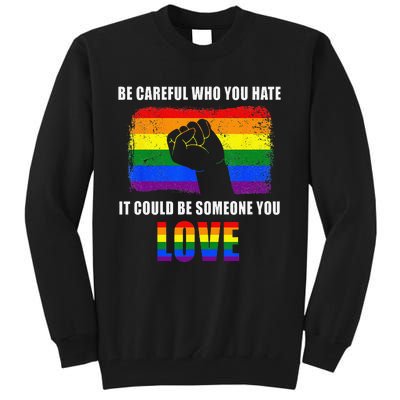 Be Careful Who You Hate It Could Be Someone You Love Tall Sweatshirt