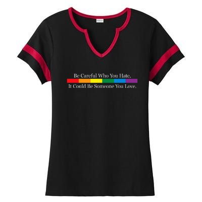 Be Careful Who You Hate It Could Be Someone You Love Ladies Halftime Notch Neck Tee