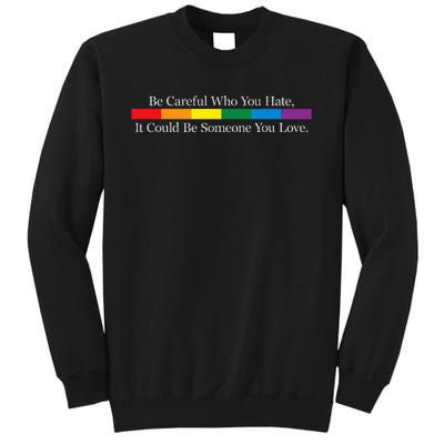 Be Careful Who You Hate It Could Be Someone You Love Tall Sweatshirt