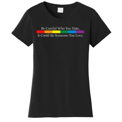 Be Careful Who You Hate It Could Be Someone You Love Women's T-Shirt