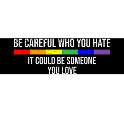 Be Careful Who You Hate It Could Be Someone You Love Bumper Sticker