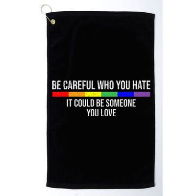 Be Careful Who You Hate It Could Be Someone You Love Platinum Collection Golf Towel