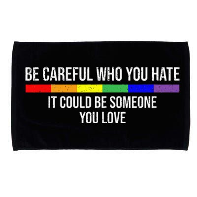 Be Careful Who You Hate It Could Be Someone You Love Microfiber Hand Towel