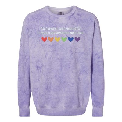 Be Careful Who You Hate It Could Be Someone You Love Colorblast Crewneck Sweatshirt