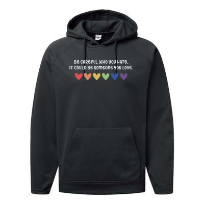 Be Careful Who You Hate It Could Be Someone You Love Performance Fleece Hoodie