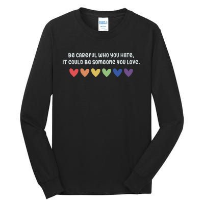 Be Careful Who You Hate It Could Be Someone You Love Tall Long Sleeve T-Shirt