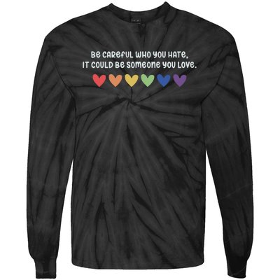 Be Careful Who You Hate It Could Be Someone You Love Tie-Dye Long Sleeve Shirt