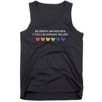 Be Careful Who You Hate It Could Be Someone You Love Tank Top