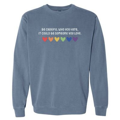 Be Careful Who You Hate It Could Be Someone You Love Garment-Dyed Sweatshirt