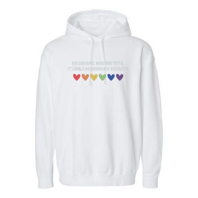 Be Careful Who You Hate It Could Be Someone You Love Garment-Dyed Fleece Hoodie