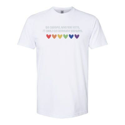 Be Careful Who You Hate It Could Be Someone You Love Softstyle CVC T-Shirt