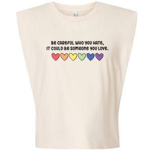 Be Careful Who You Hate It Could Be Someone You Love Garment-Dyed Women's Muscle Tee