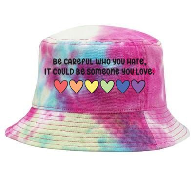 Be Careful Who You Hate It Could Be Someone You Love Tie-Dyed Bucket Hat