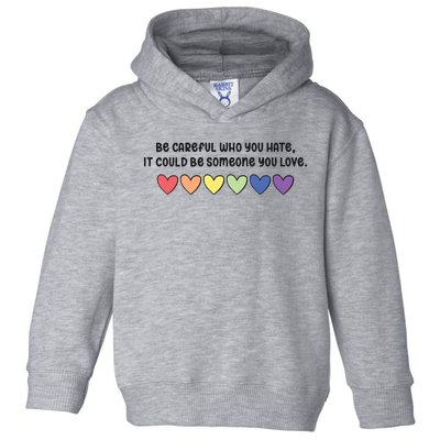 Be Careful Who You Hate It Could Be Someone You Love Toddler Hoodie