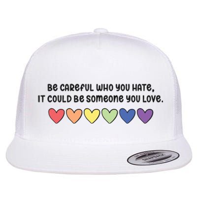 Be Careful Who You Hate It Could Be Someone You Love Flat Bill Trucker Hat