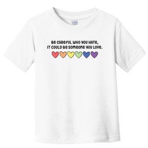 Be Careful Who You Hate It Could Be Someone You Love Toddler T-Shirt