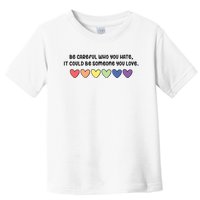 Be Careful Who You Hate It Could Be Someone You Love Toddler T-Shirt