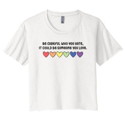 Be Careful Who You Hate It Could Be Someone You Love Women's Crop Top Tee